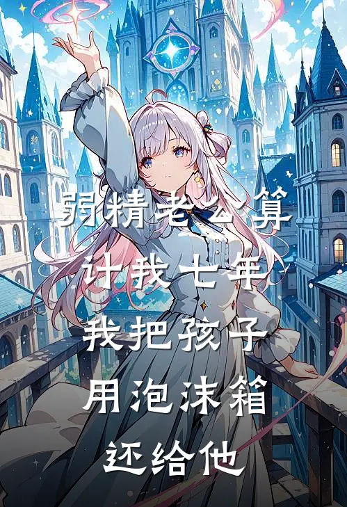 弱精老公算计我七年，我把孩子用泡沫箱还给他